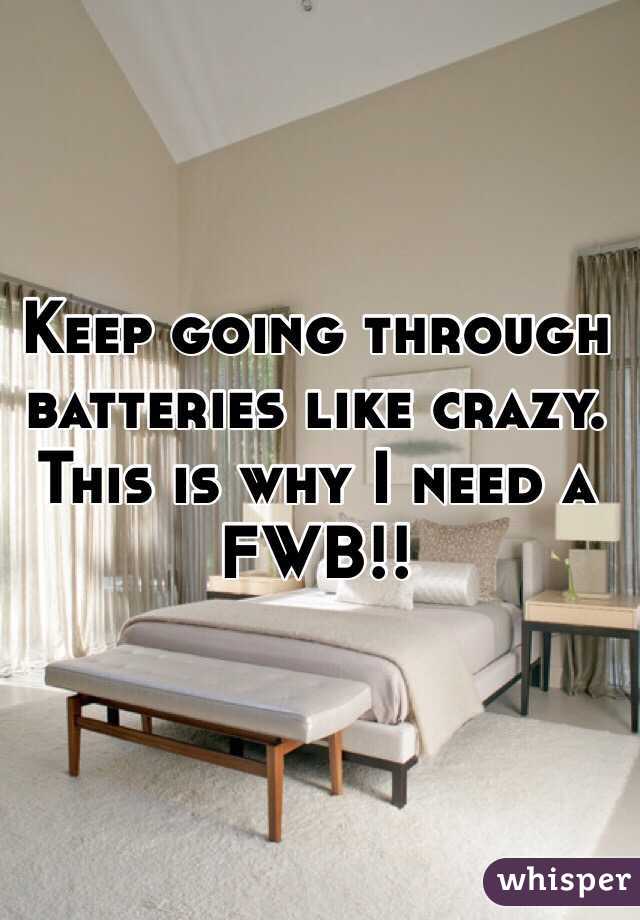 Keep going through batteries like crazy. This is why I need a FWB!! 