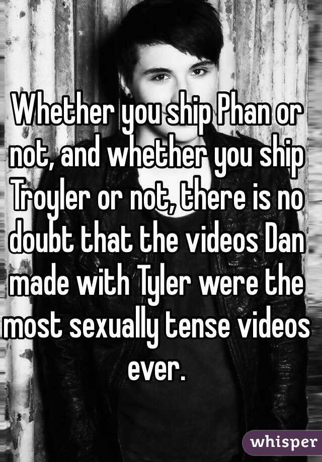 Whether you ship Phan or not, and whether you ship Troyler or not, there is no doubt that the videos Dan made with Tyler were the most sexually tense videos ever. 