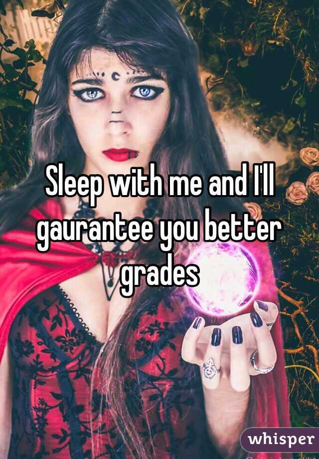 Sleep with me and I'll gaurantee you better grades 