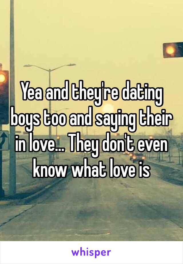 Yea and they're dating boys too and saying their in love... They don't even know what love is