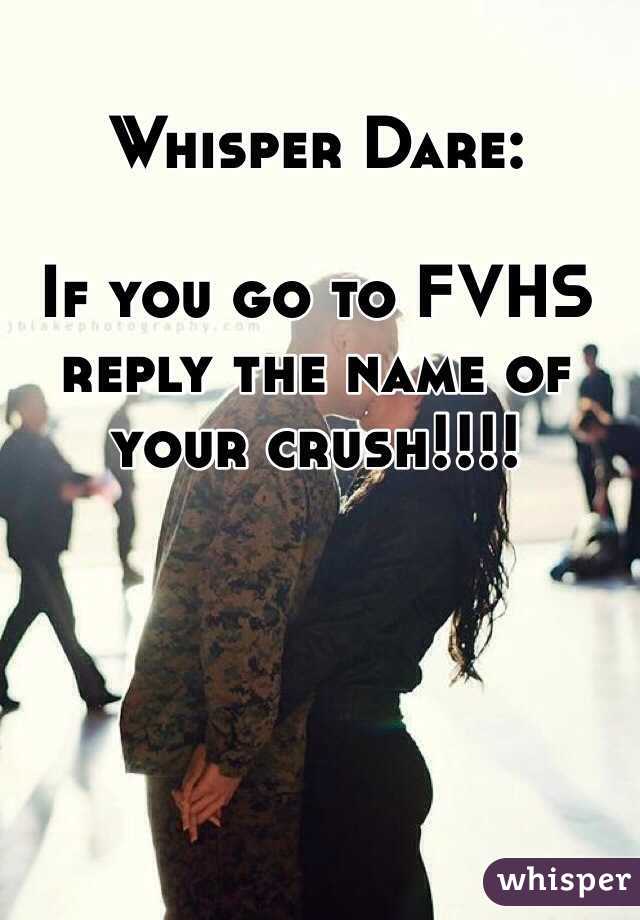 Whisper Dare: 

If you go to FVHS reply the name of your crush!!!!