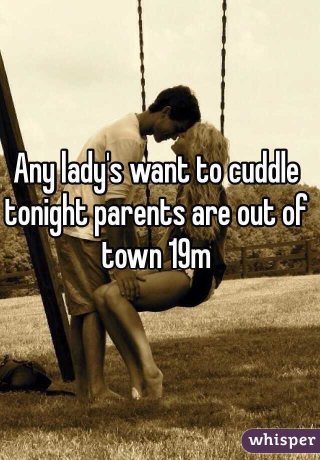 Any lady's want to cuddle tonight parents are out of town 19m