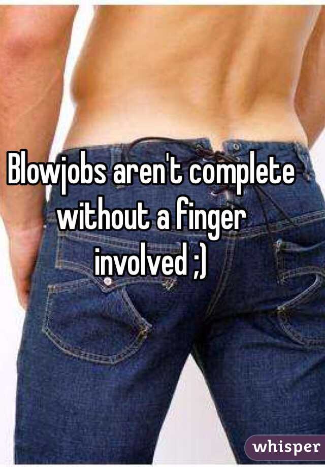 Blowjobs aren't complete without a finger involved ;)