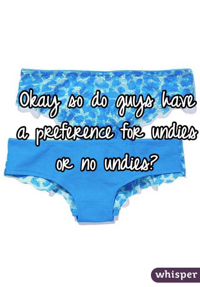 Okay so do guys have a preference for undies or no undies? 