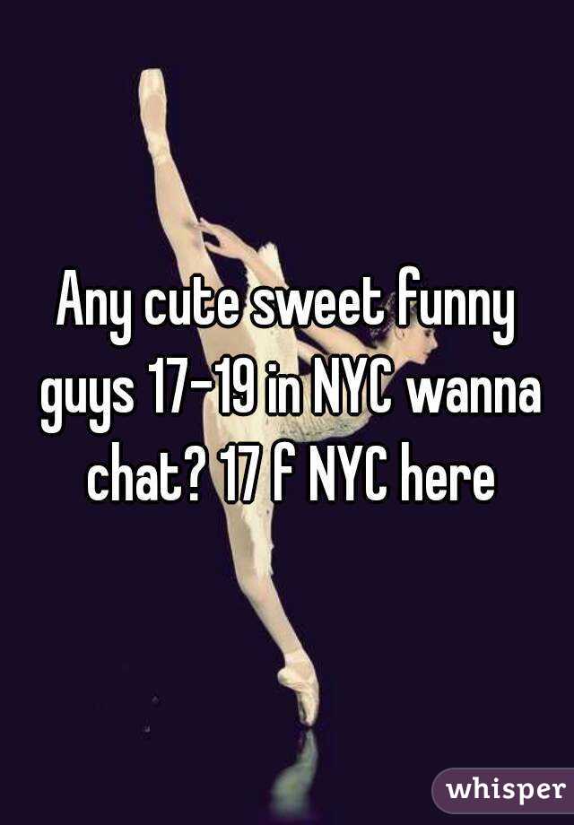 Any cute sweet funny guys 17-19 in NYC wanna chat? 17 f NYC here