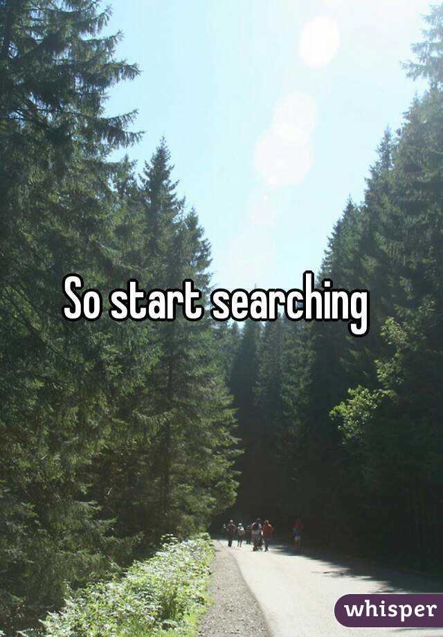 So start searching 