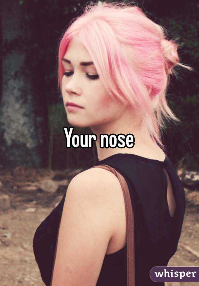 Your nose