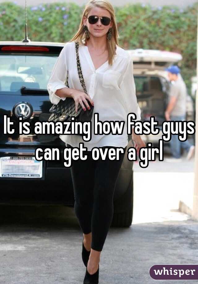 It is amazing how fast guys can get over a girl