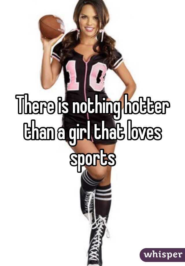 There is nothing hotter than a girl that loves sports