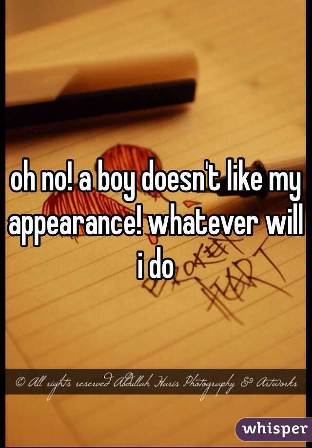 oh no! a boy doesn't like my appearance! whatever will i do 