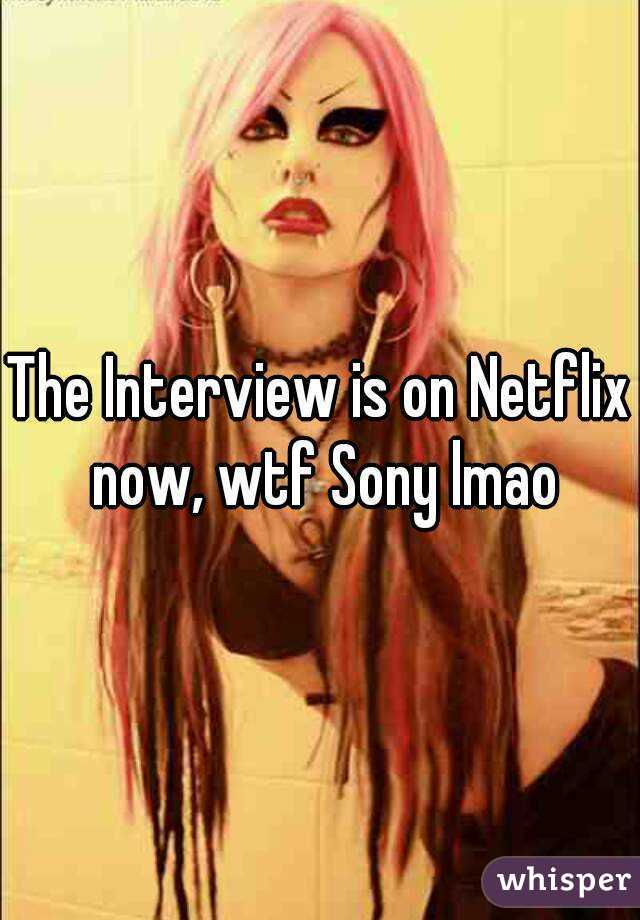 The Interview is on Netflix now, wtf Sony lmao