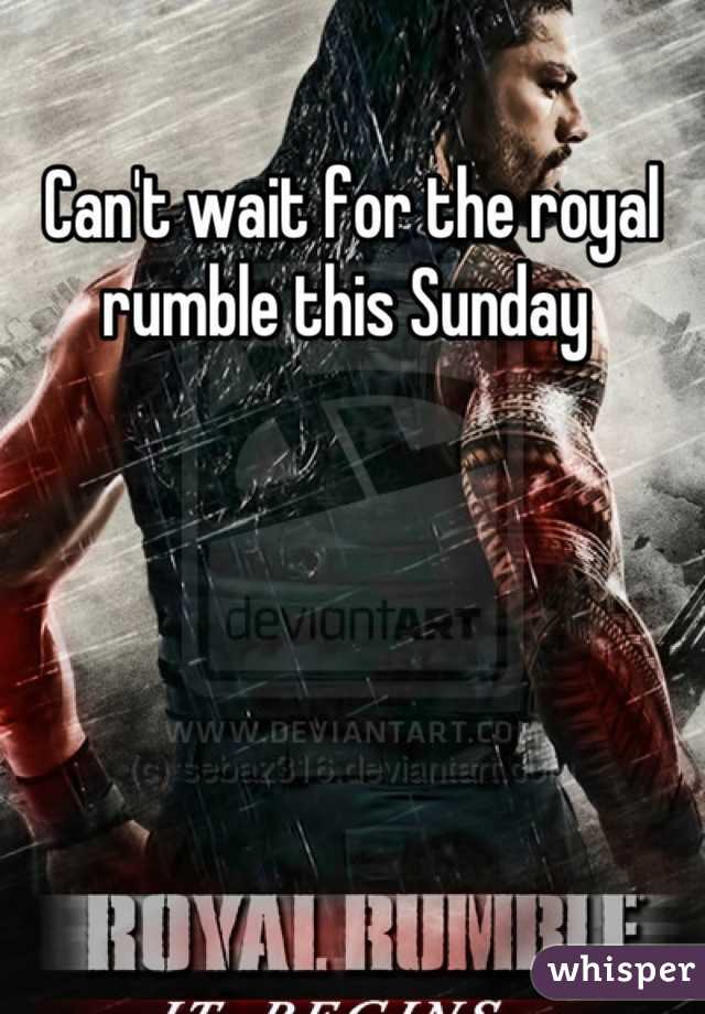 Can't wait for the royal rumble this Sunday 