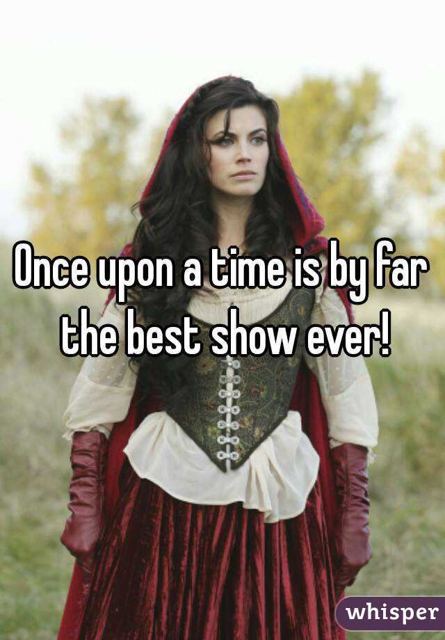 Once upon a time is by far the best show ever!