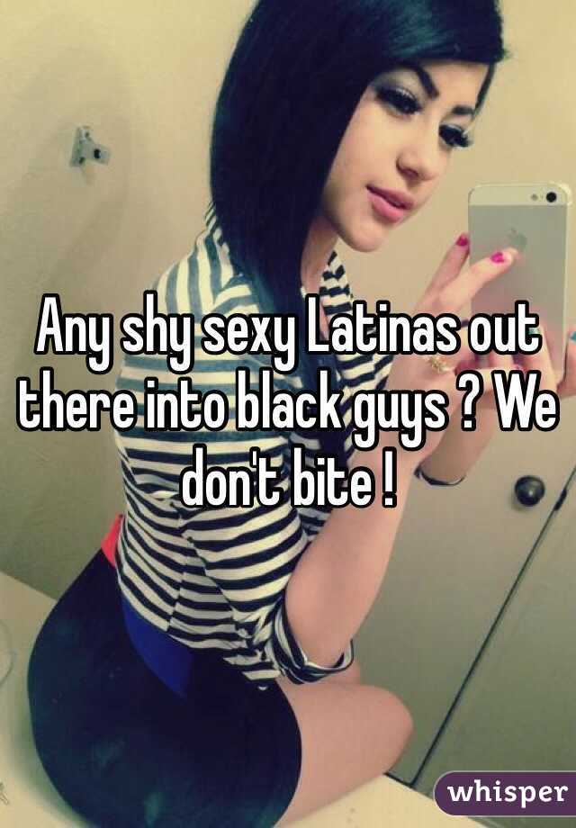 Any shy sexy Latinas out there into black guys ? We don't bite ! 