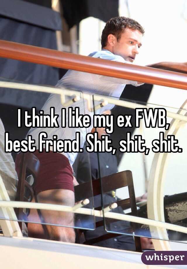 I think I like my ex FWB, best friend. Shit, shit, shit.