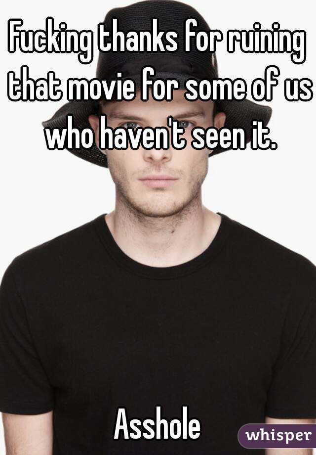 Fucking thanks for ruining that movie for some of us who haven't seen it.





Asshole