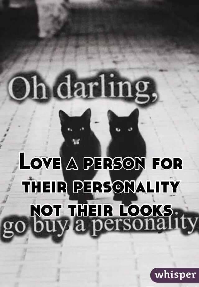 Love a person for their personality not their looks