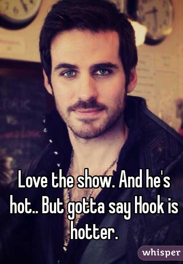 Love the show. And he's hot.. But gotta say Hook is hotter. 