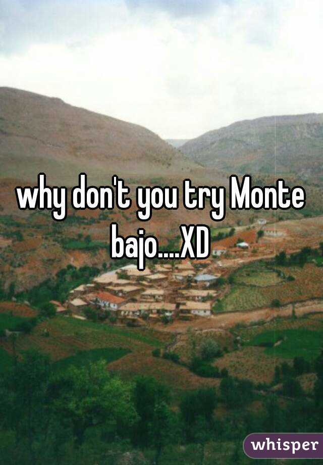 why don't you try Monte bajo....XD 