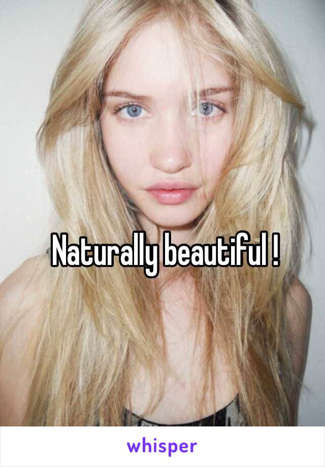 Naturally beautiful !