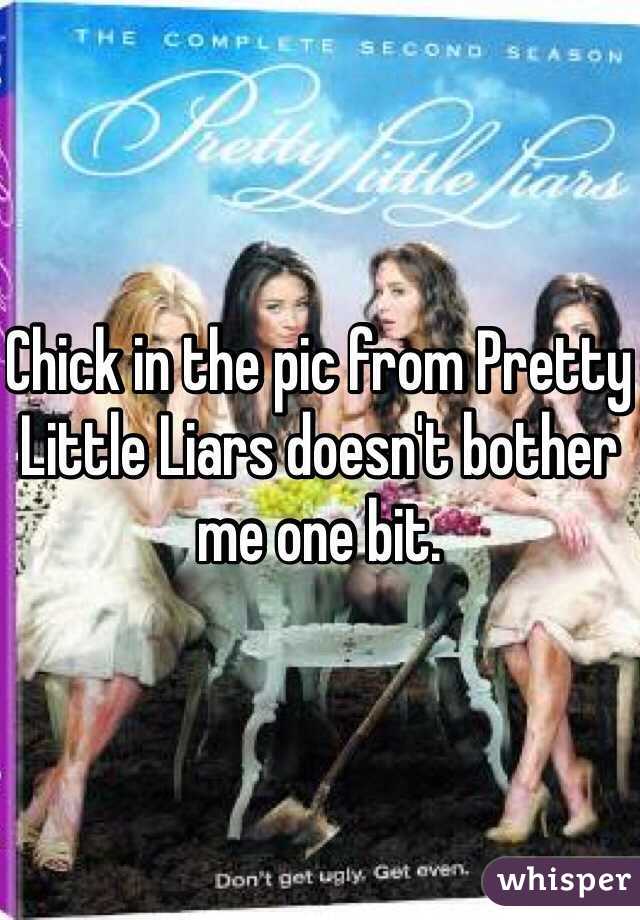 Chick in the pic from Pretty Little Liars doesn't bother me one bit.