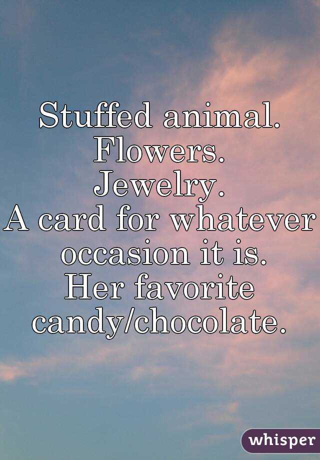 Stuffed animal.
Flowers.
Jewelry.
A card for whatever occasion it is.
Her favorite candy/chocolate. 