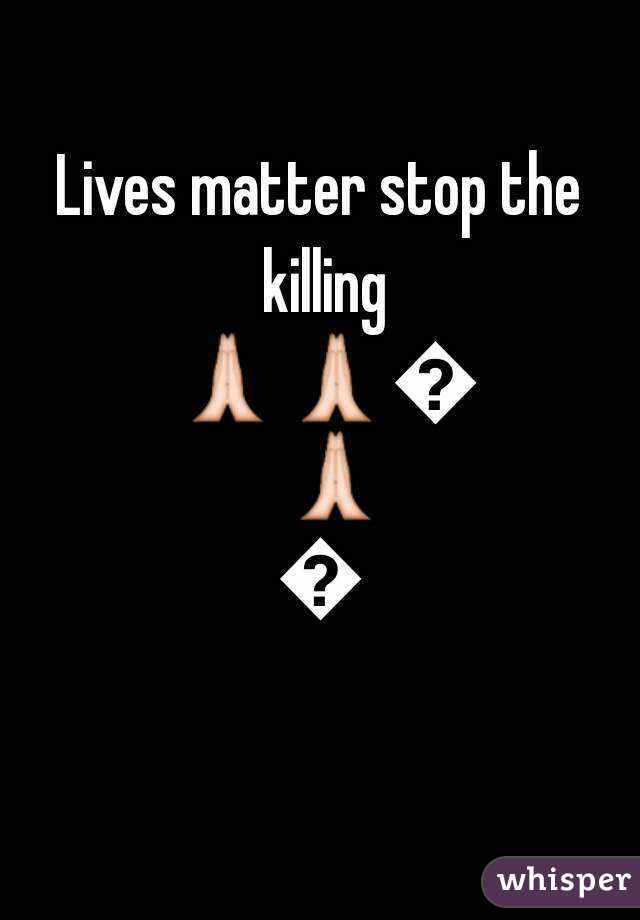 Lives matter stop the killing 🙏🙏🙏🙏🙏