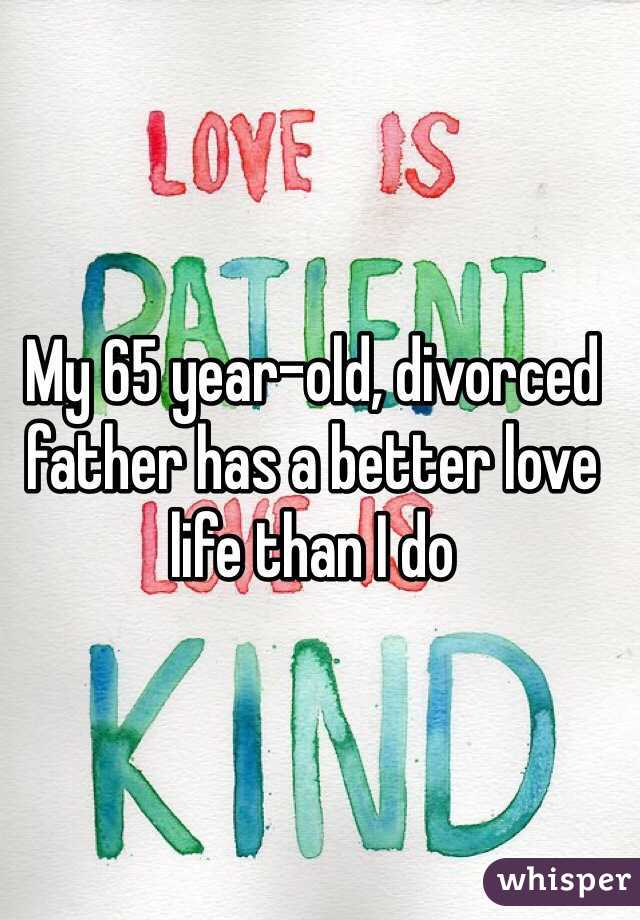 My 65 year-old, divorced father has a better love life than I do