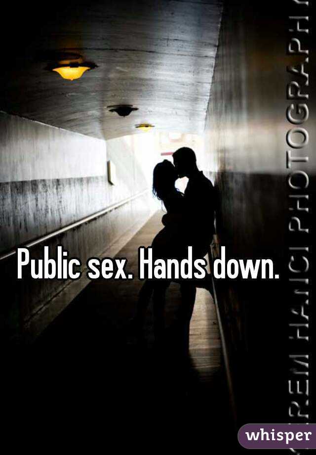 Public sex. Hands down.