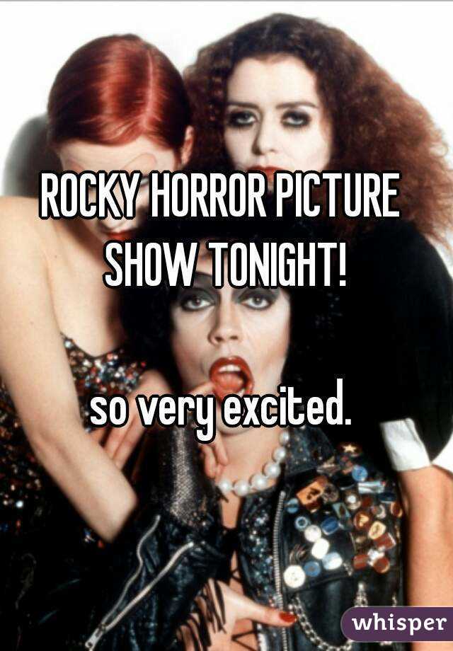 ROCKY HORROR PICTURE SHOW TONIGHT!

so very excited.