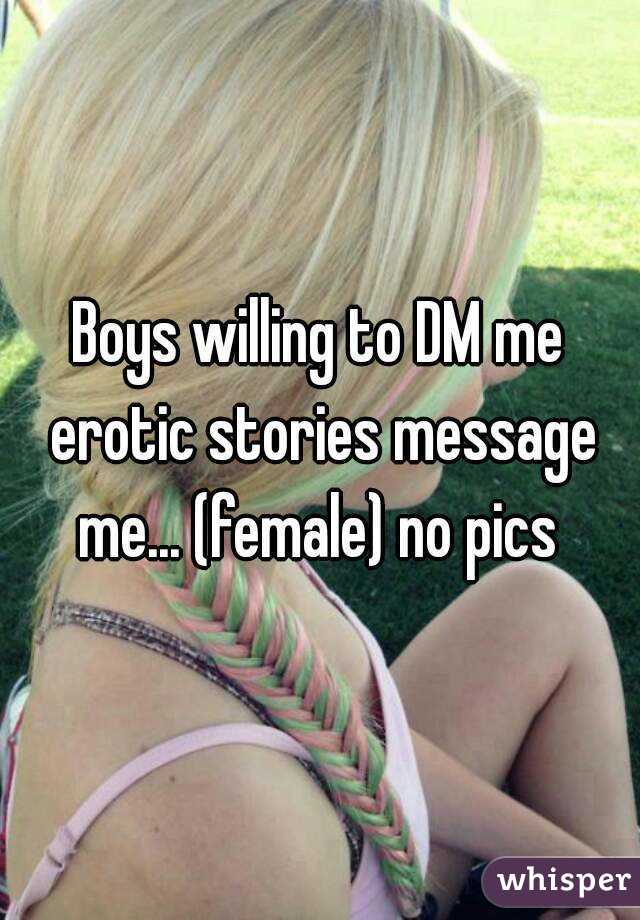 Boys willing to DM me erotic stories message me... (female) no pics 