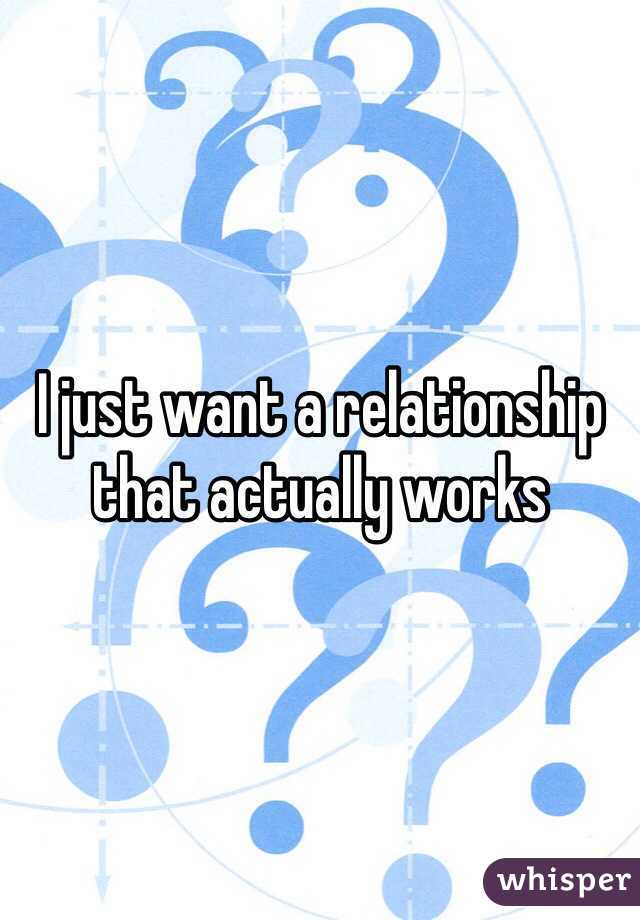 I just want a relationship that actually works 