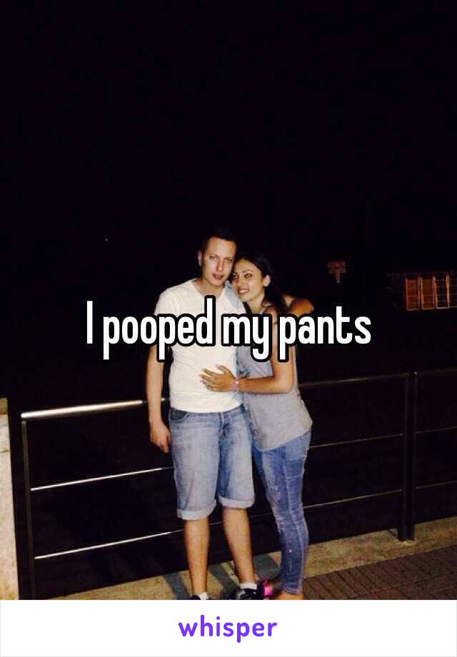 I pooped my pants