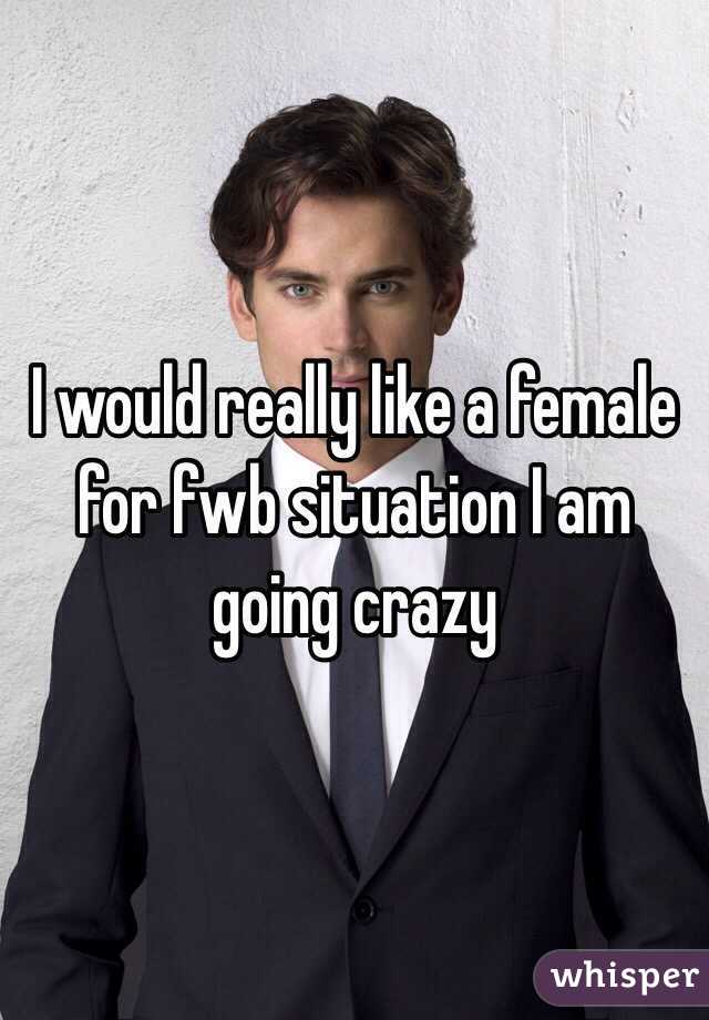 I would really like a female for fwb situation I am going crazy 