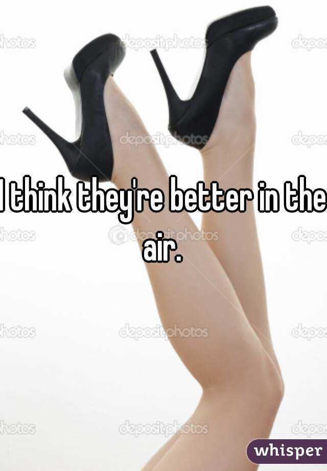 I think they're better in the air. 