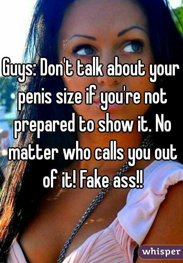 Guys: Don't talk about your penis size if you're not prepared to show it. No matter who calls you out of it! Fake ass!!