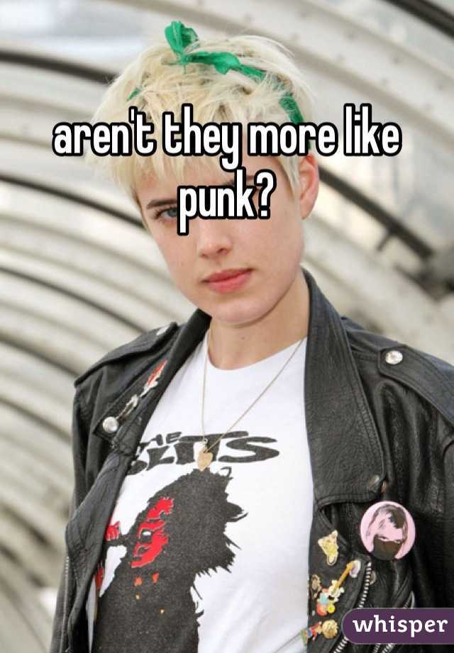 aren't they more like punk?