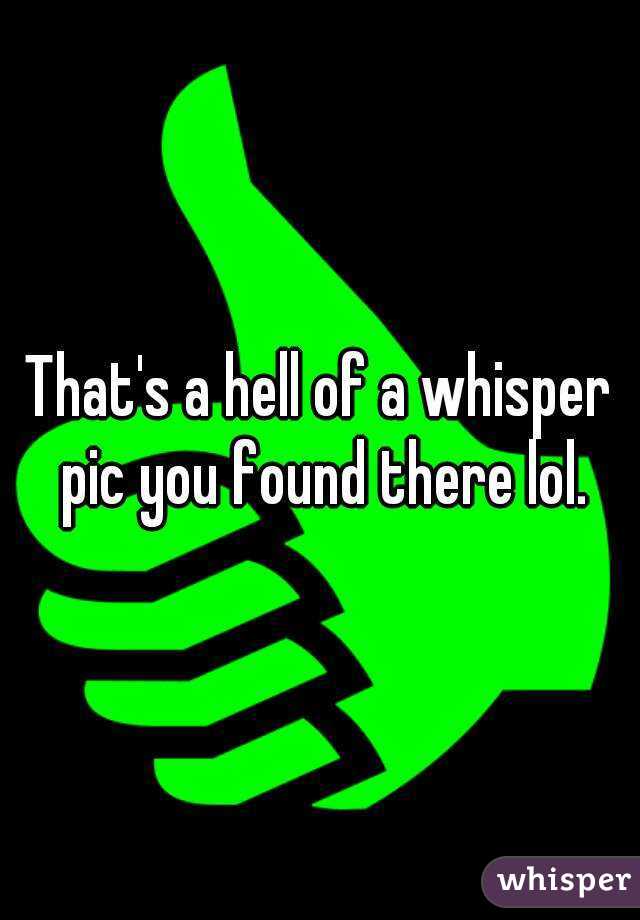 That's a hell of a whisper pic you found there lol.