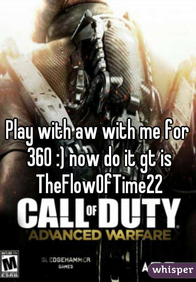 Play with aw with me for 360 :) now do it gt is TheFlowOfTime22