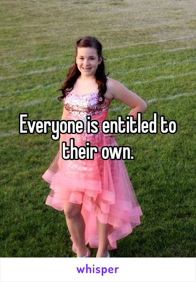 Everyone is entitled to their own.