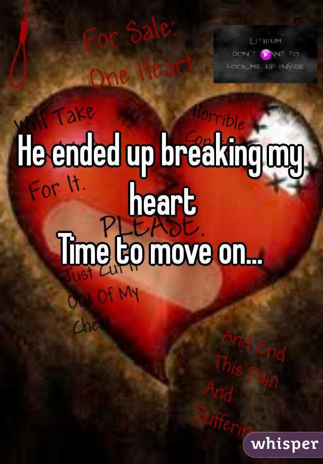 He ended up breaking my heart
Time to move on...