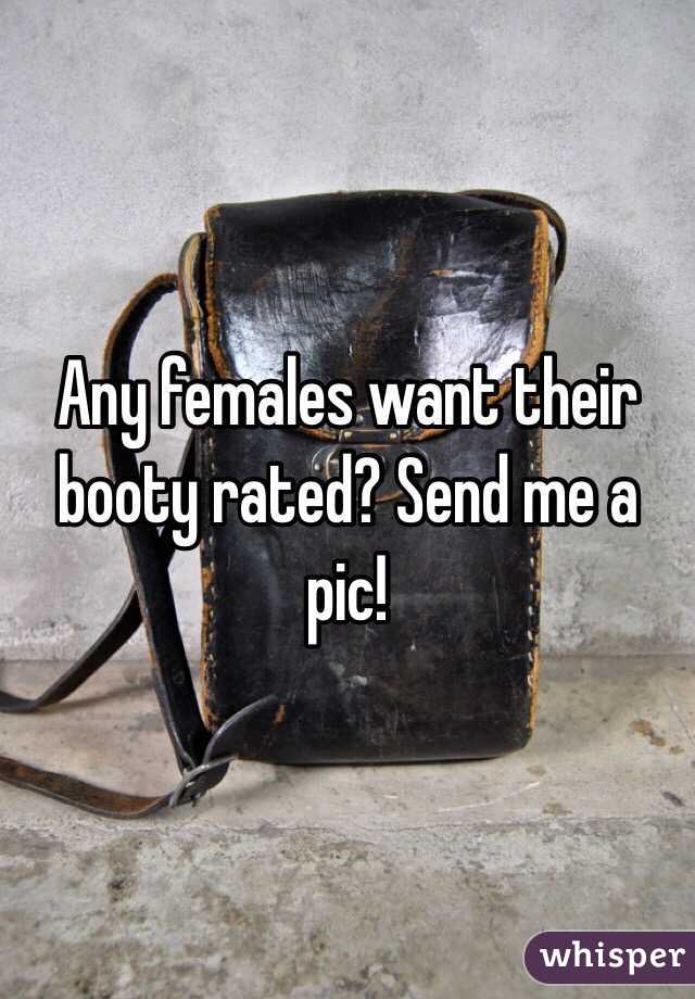 Any females want their booty rated? Send me a pic! 