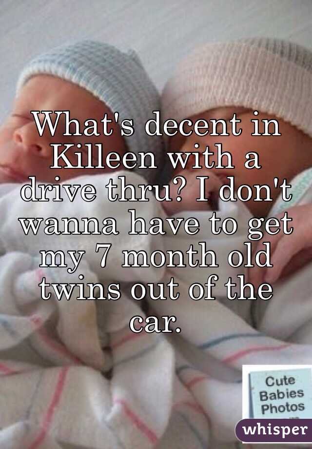 What's decent in Killeen with a drive thru? I don't wanna have to get my 7 month old twins out of the car.