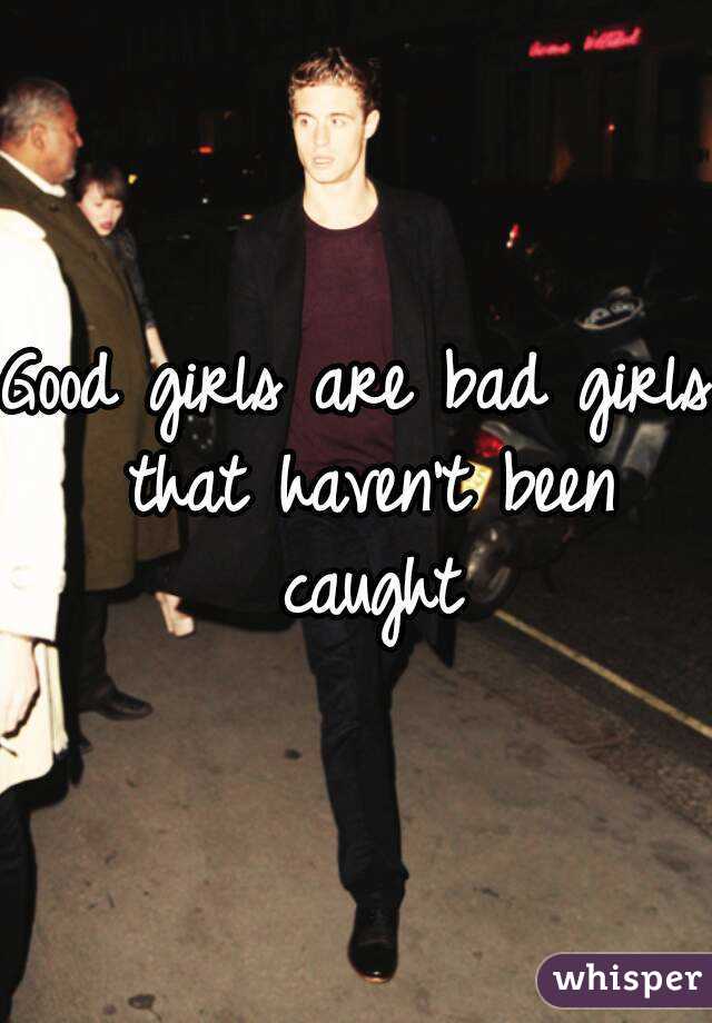 Good girls are bad girls that haven't been caught