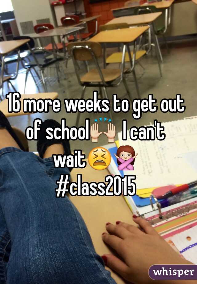 16 more weeks to get out of school🙌  I can't wait😫🙅 
#class2015 
