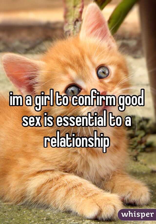 im a girl to confirm good sex is essential to a relationship