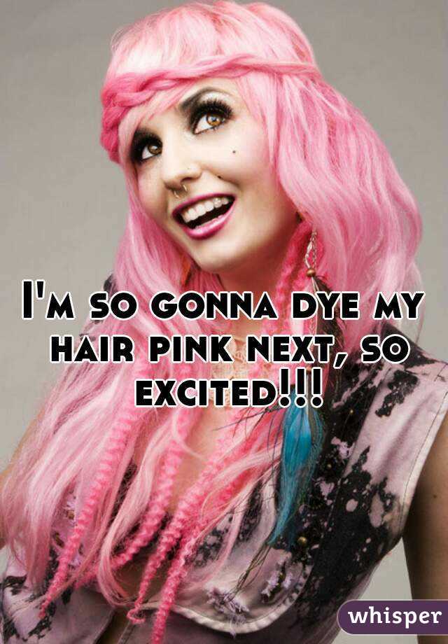 I'm so gonna dye my hair pink next, so excited!!!