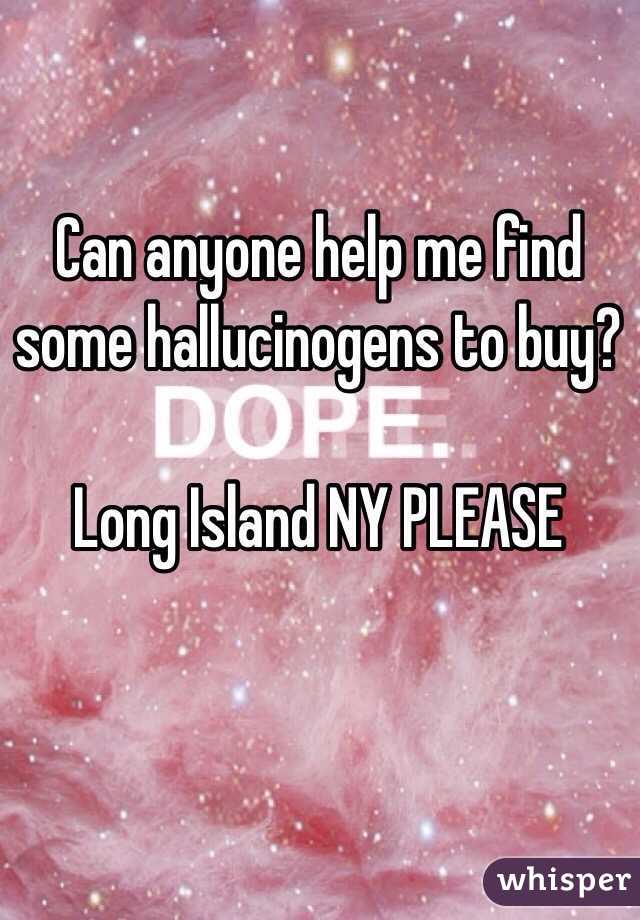 Can anyone help me find some hallucinogens to buy?

Long Island NY PLEASE 