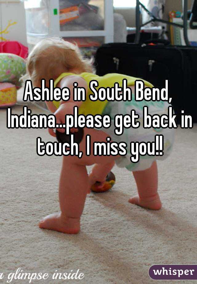 Ashlee in South Bend, Indiana...please get back in touch, I miss you!!