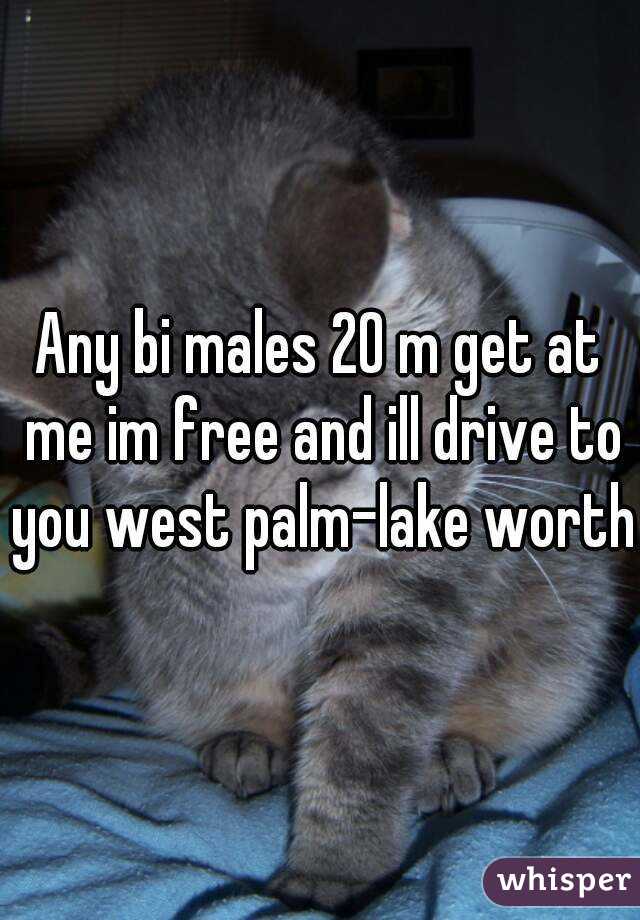 Any bi males 20 m get at me im free and ill drive to you west palm-lake worth
